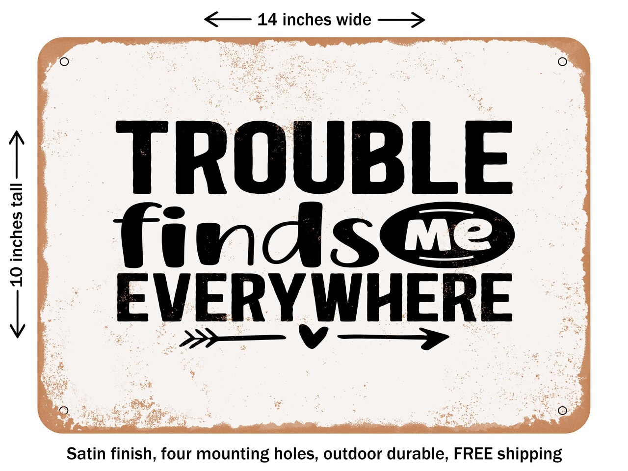 DECORATIVE METAL SIGN - Trouble Finds Me Everywhere - Vintage Rusty Look